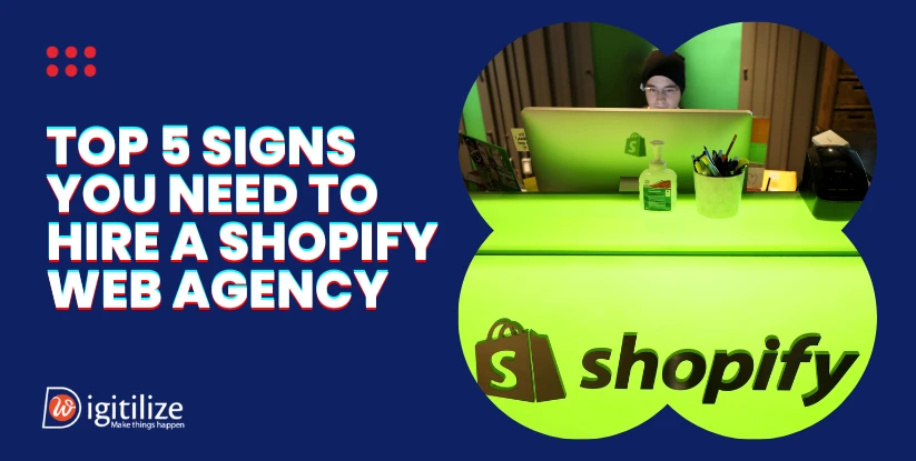 Top 5 Signs You Need to Hire a Shopify Web Agency